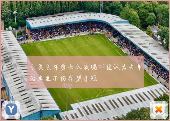 小莫点评勇士队表现不佳认为去年若库里不伤有望夺冠